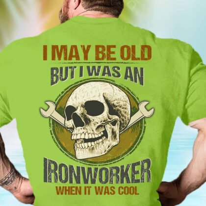 I may be Old But I was an Ironworker When It was Cool