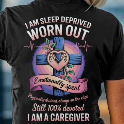Sleep Deprived Caregiver Apparel - Devotion & Sacrifice Quote