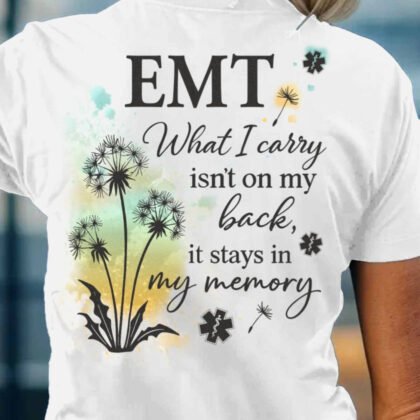 EMT What I Carry Stays In My Memory Apparel - Inspirational EMS